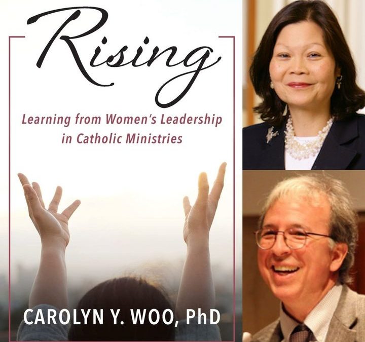 Rising, Learning from Women’s Leadership in Catholic Ministries, Interview with Carolyn Y. Woo, PhD