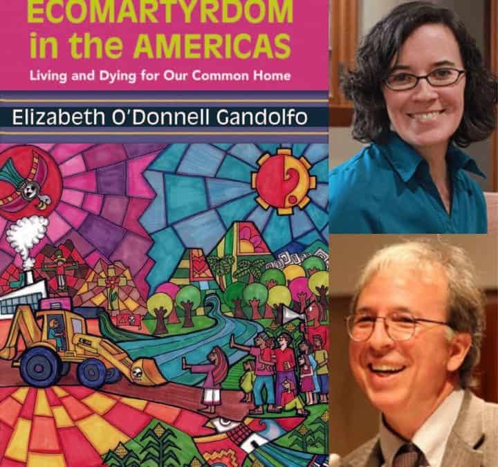 Ecomartyrdom in the Americas: Living and Dying for Our Common Home, with Elizabeth O’Donnell Gandolfo